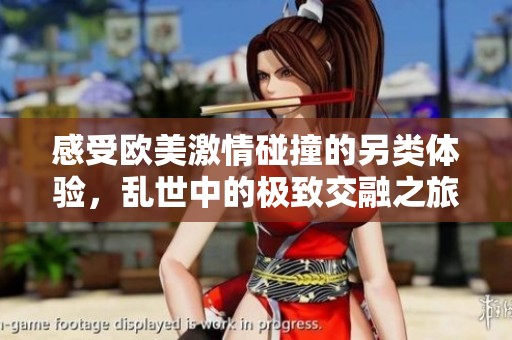 感受欧美激情碰撞的另类体验，乱世中的极致交融之旅