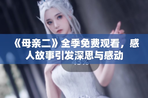 《母亲二》全季免费观看，感人故事引发深思与感动