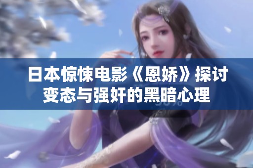 日本惊悚电影《恩娇》探讨变态与强奸的黑暗心理