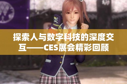 探索人与数字科技的深度交互——CES展会精彩回顾