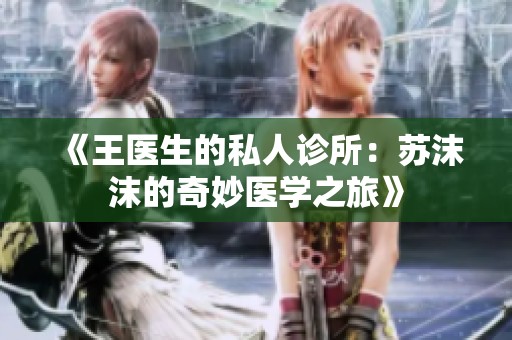 《王医生的私人诊所：苏沫沫的奇妙医学之旅》