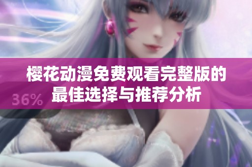 樱花动漫免费观看完整版的最佳选择与推荐分析