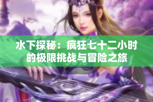 水下探秘：疯狂七十二小时的极限挑战与冒险之旅