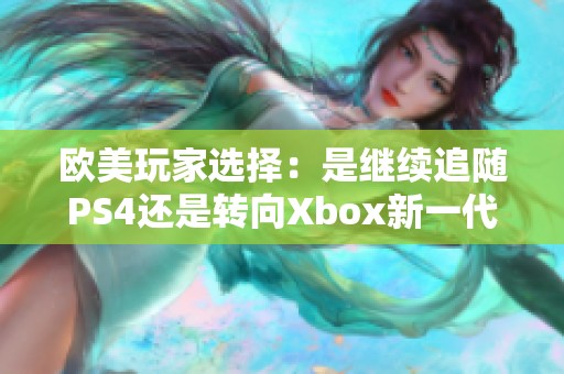 欧美玩家选择：是继续追随PS4还是转向Xbox新一代游戏机