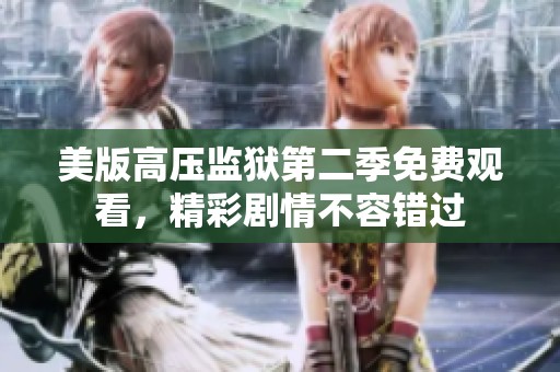 美版高压监狱第二季免费观看，精彩剧情不容错过