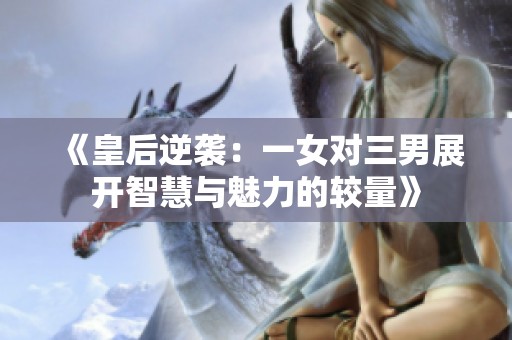 《皇后逆袭：一女对三男展开智慧与魅力的较量》