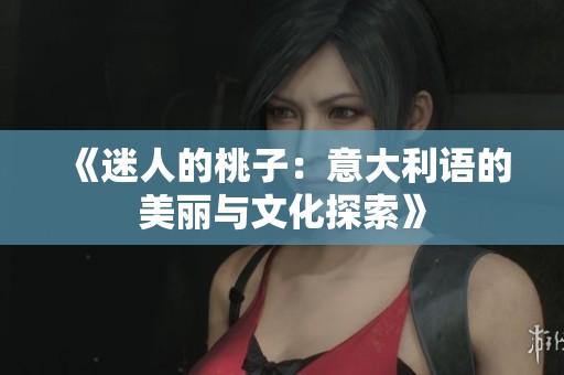 《迷人的桃子：意大利语的美丽与文化探索》