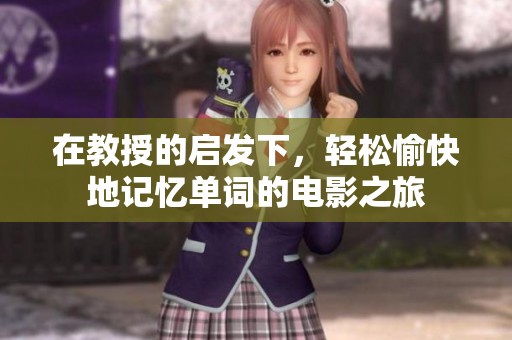 在教授的启发下，轻松愉快地记忆单词的电影之旅