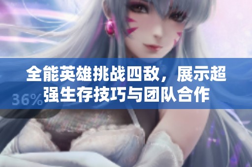 全能英雄挑战四敌，展示超强生存技巧与团队合作
