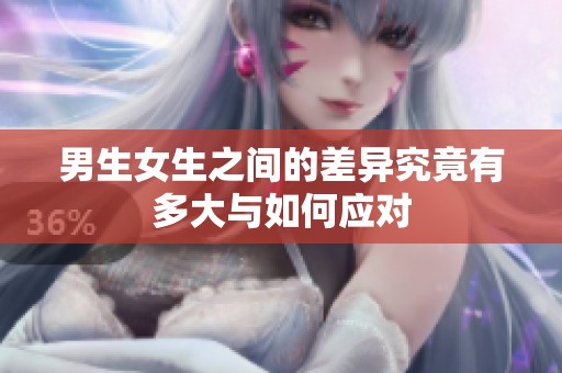 男生女生之间的差异究竟有多大与如何应对