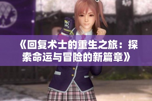 《回复术士的重生之旅：探索命运与冒险的新篇章》