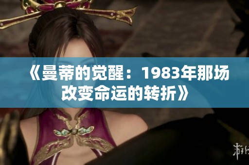 《曼蒂的觉醒：1983年那场改变命运的转折》