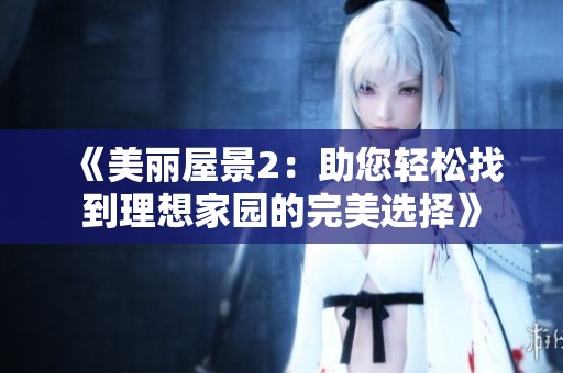 《美丽屋景2：助您轻松找到理想家园的完美选择》