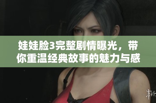 娃娃脸3完整剧情曝光，带你重温经典故事的魅力与感动