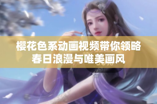 樱花色系动画视频带你领略春日浪漫与唯美画风