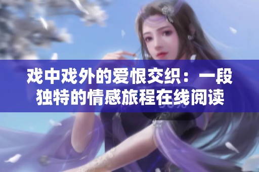 戏中戏外的爱恨交织：一段独特的情感旅程在线阅读