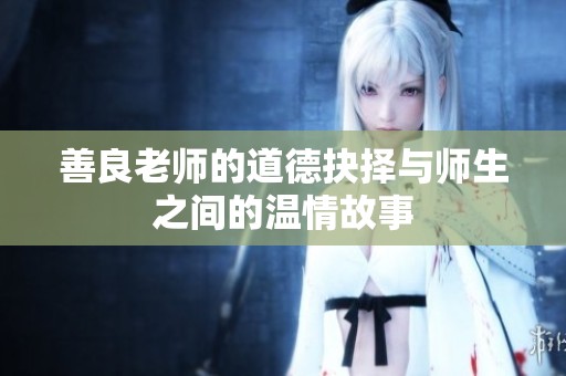 善良老师的道德抉择与师生之间的温情故事