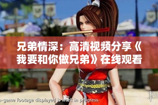 兄弟情深：高清视频分享《我要和你做兄弟》在线观看