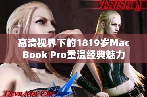 高清视界下的1819岁MacBook Pro重温经典魅力