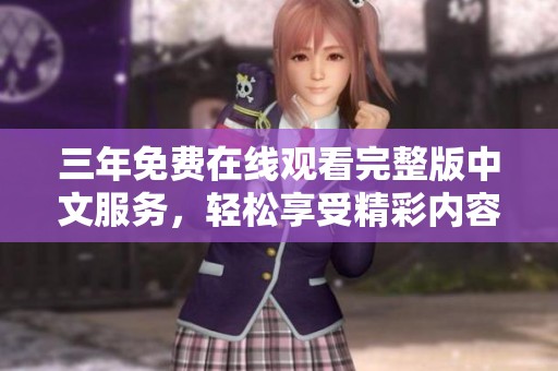 三年免费在线观看完整版中文服务，轻松享受精彩内容