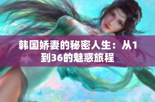 韩国娇妻的秘密人生：从1到36的魅惑旅程
