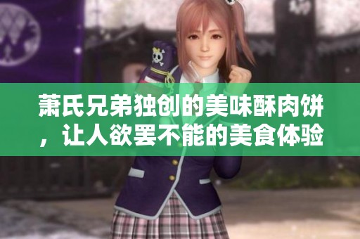 萧氏兄弟独创的美味酥肉饼，让人欲罢不能的美食体验