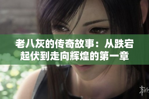老八灰的传奇故事：从跌宕起伏到走向辉煌的第一章