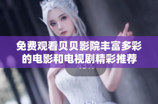 免费观看贝贝影院丰富多彩的电影和电视剧精彩推荐