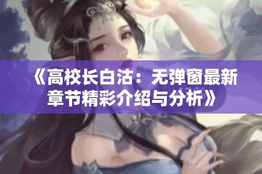 《高校长白沽：无弹窗最新章节精彩介绍与分析》