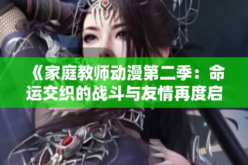 《家庭教师动漫第二季：命运交织的战斗与友情再度启程》