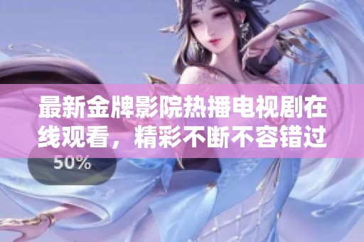 最新金牌影院热播电视剧在线观看，精彩不断不容错过