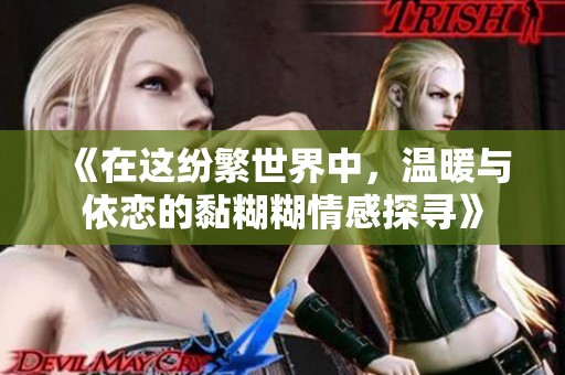 《在这纷繁世界中，温暖与依恋的黏糊糊情感探寻》
