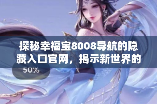 探秘幸福宝8008导航的隐藏入口官网，揭示新世界的神秘之旅