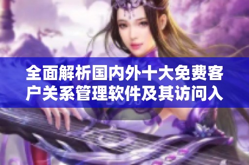 全面解析国内外十大免费客户关系管理软件及其访问入口