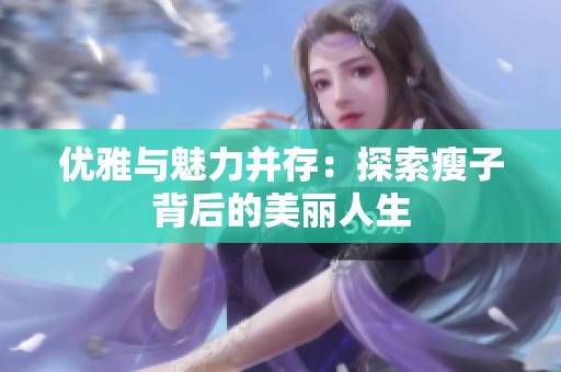 优雅与魅力并存：探索瘦子背后的美丽人生