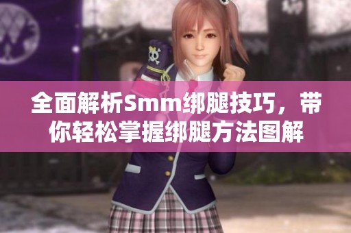 全面解析Smm绑腿技巧，带你轻松掌握绑腿方法图解