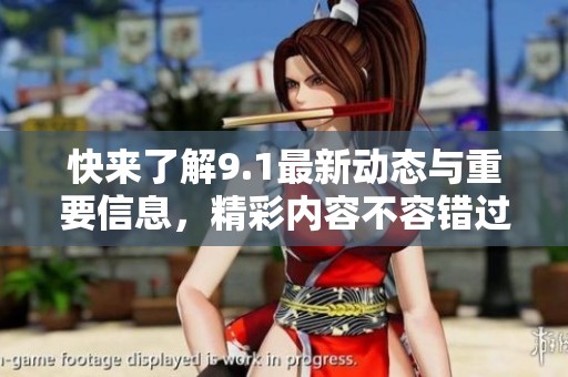 快来了解9.1最新动态与重要信息，精彩内容不容错过！