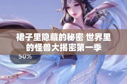 裙子里隐藏的秘密 世界里的怪兽大揭密第一季