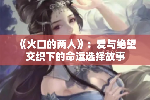 《火口的两人》：爱与绝望交织下的命运选择故事