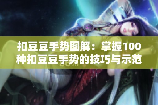 扣豆豆手势图解：掌握100种扣豆豆手势的技巧与示范