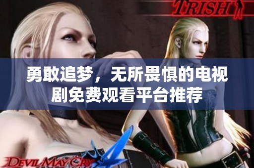 勇敢追梦，无所畏惧的电视剧免费观看平台推荐