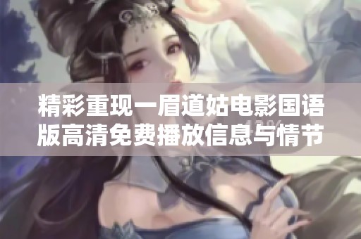 精彩重现一眉道姑电影国语版高清免费播放信息与情节分析